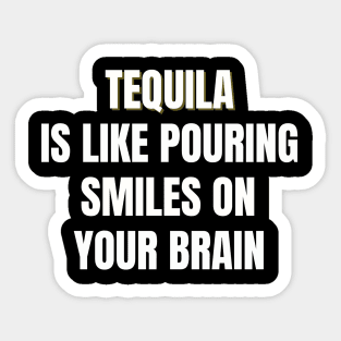 Tequila is like pouring smiles on your brain Sticker